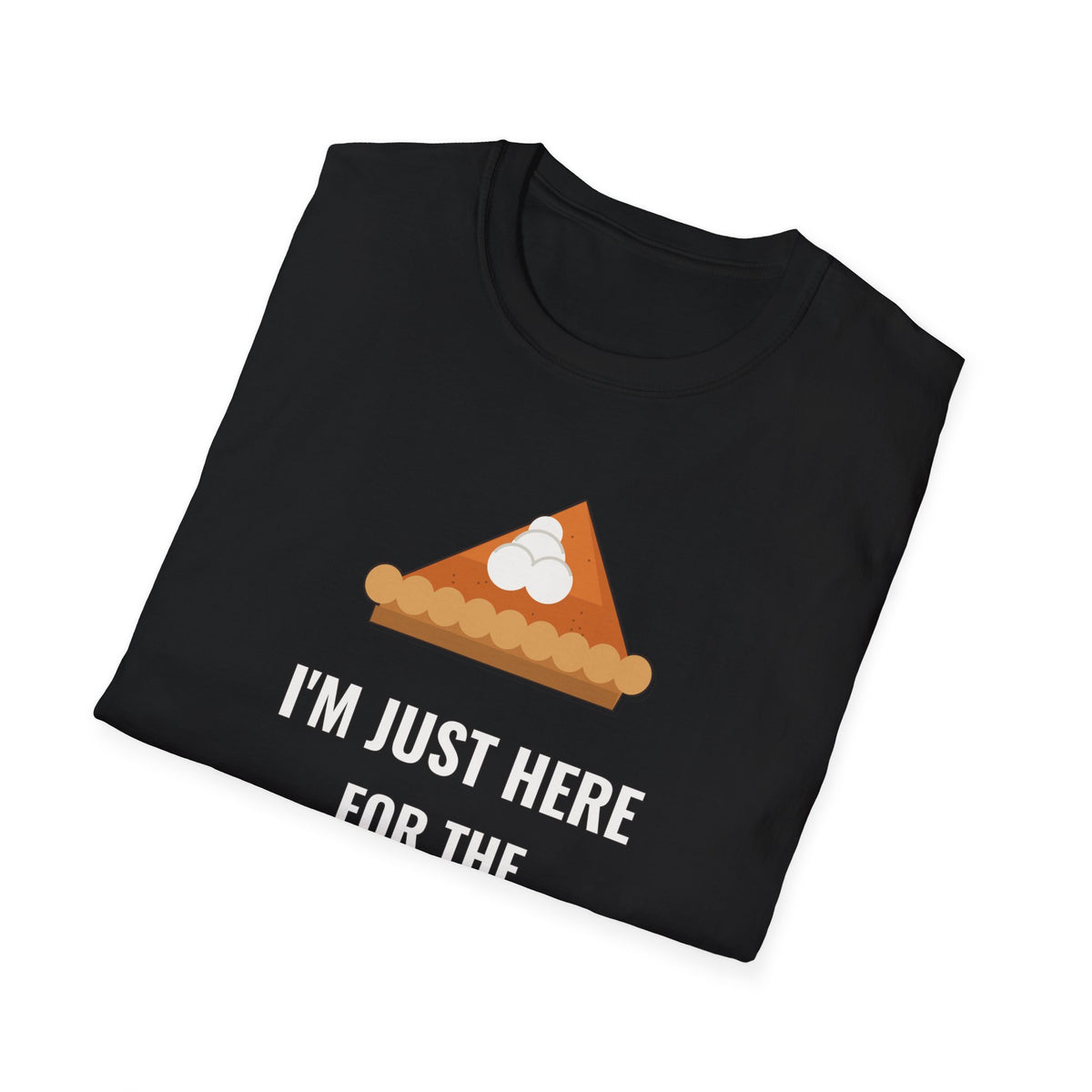 I'm Just Here for the Pie Shirt, Funny Thanksgiving Dark Colored Tee