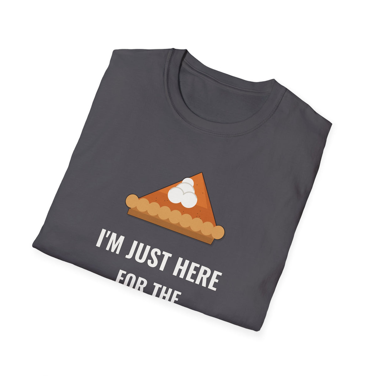 I'm Just Here for the Pie Shirt, Funny Thanksgiving Dark Colored Tee