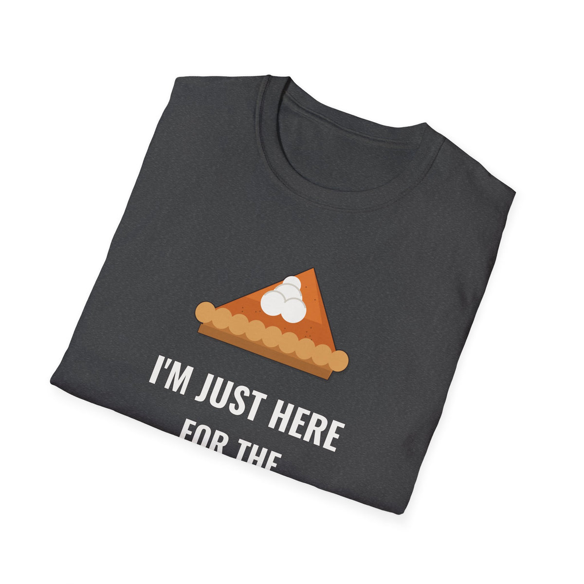 I'm Just Here for the Pie Shirt, Funny Thanksgiving Dark Colored Tee