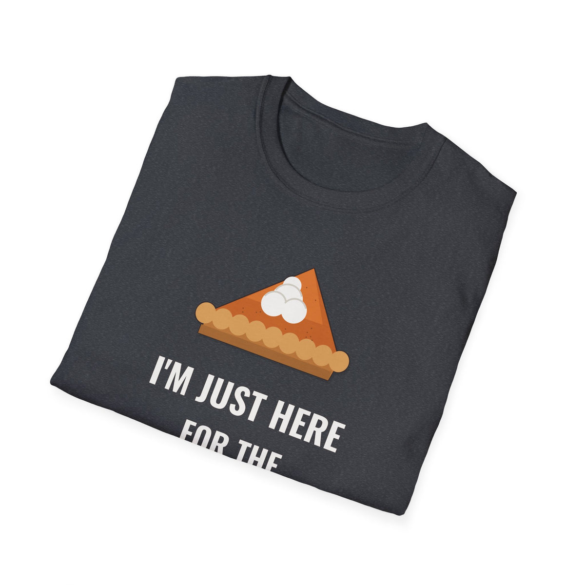 I'm Just Here for the Pie Shirt, Funny Thanksgiving Dark Colored Tee