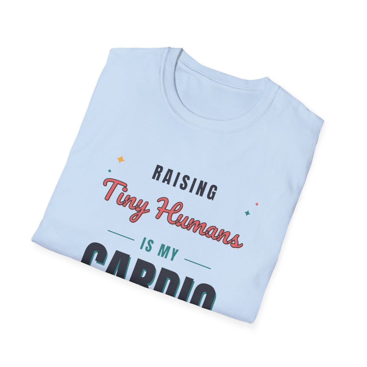 Raising Tiny Humans Is My Cardio Light Colored Shirt, Funny Mom Life Tee